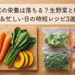 冷凍野菜の栄養は落ちる？生野菜と徹底比較＆忙しい日の時短レシピ3選